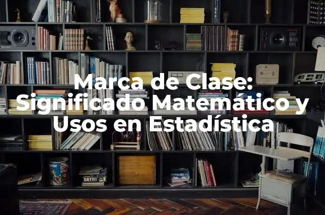 Cómo Salir de una Clase de Classroom: Guía Paso a Paso 4 Marca de Clase: Significado Matemático y Usos en Estadística