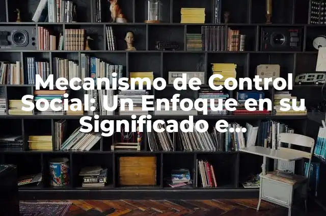 Supresión: Un mecanismo del subconsciente 4 Mecanismo de Control Social: Un Enfoque en su Significado e Importancia