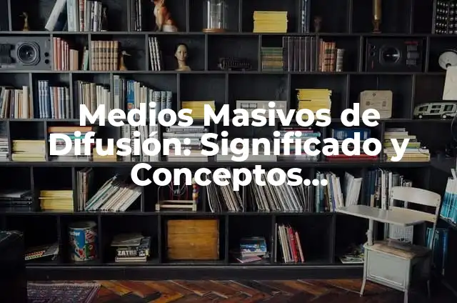 El Significado de la Difusión en Wikipedia 5 Medios Masivos de Difusión: Significado y Conceptos Fundamentales