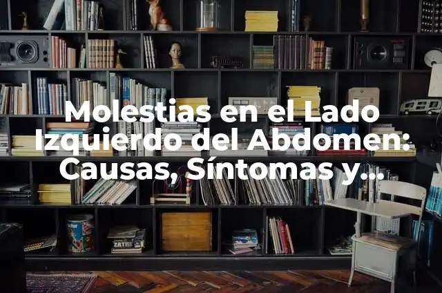 Pinchazo en el abdomen lado izquierdo: Causas, Síntomas y Tratamiento 3 Molestias en el Lado Izquierdo del Abdomen: Causas, Síntomas y Tratamiento