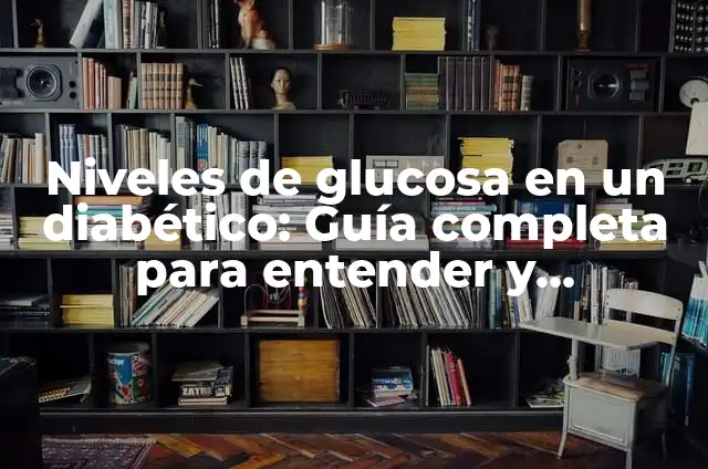 Prediabetes Tabla de Niveles de Glucosa por Edades: Guía Completa 3 Niveles de glucosa en un diabético: Guía completa para entender y controlar