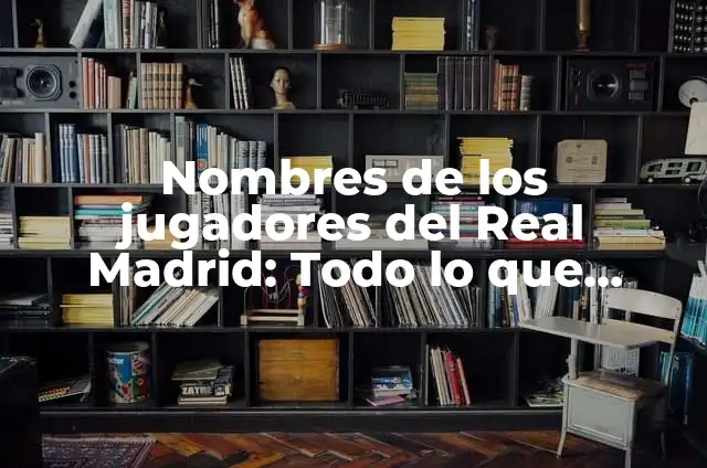 Cuánto Miden los Jugadores del Real Madrid: Una Guía Completa 6 Nombres de los jugadores del Real Madrid: Todo lo que debes saber
