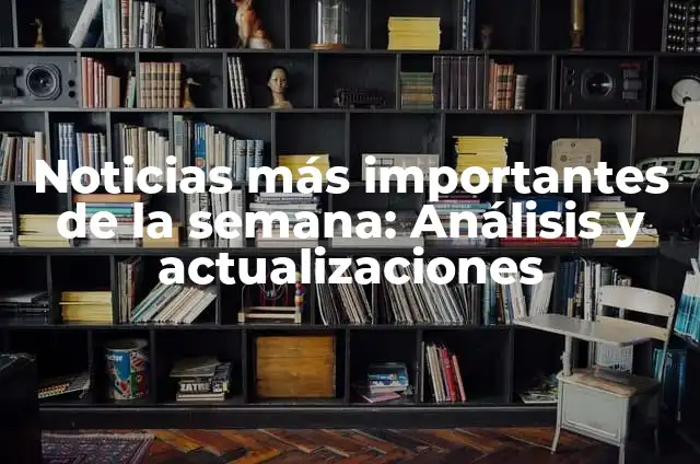 Los 20 Inventos M谩s Importantes de la Historia 4 Noticias m谩s importantes de la semana: An谩lisis y actualizaciones
