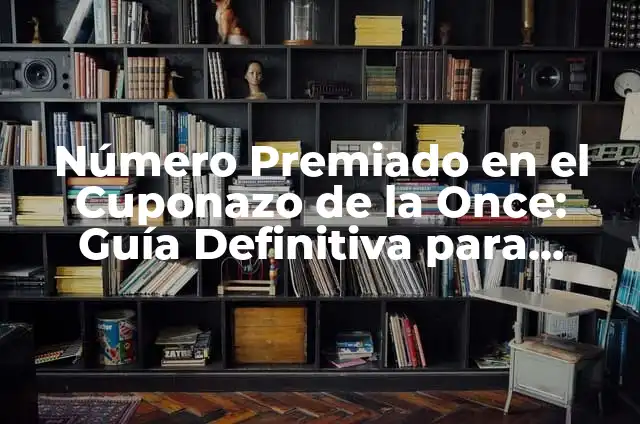 Cómo Saber Si Mi Décimo Está Premiado: Guía Definitiva 3 Número Premiado en el Cuponazo de la Once: Guía Definitiva para Ganar