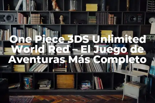¿Dónde Ver One Piece en Español? - Guía Completa y Actualizada 7 One Piece 3DS Unlimited World Red – El Juego de Aventuras Más Completo