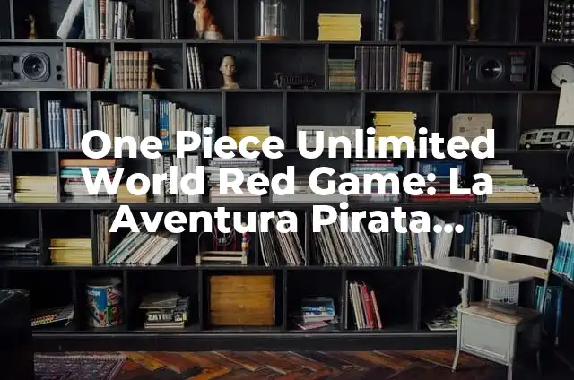 ¿Dónde Ver One Piece en Español? - Guía Completa y Actualizada 8 One Piece Unlimited World Red Game: La Aventura Pirata Definitiva