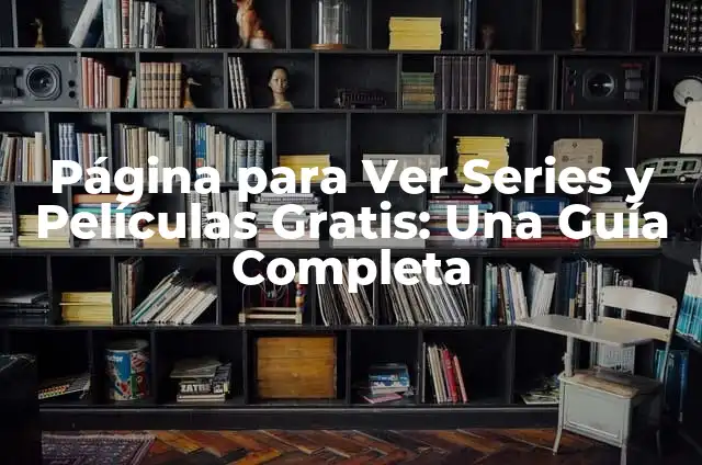 Ver Películas Gratis en YouTube: Guía Completa y Segura 5 Página para Ver Series y Películas Gratis: Una Guía Completa