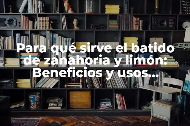 Como hacer batido de avena con leche 7 Para qué sirve el batido de zanahoria y limón: Beneficios y usos naturales