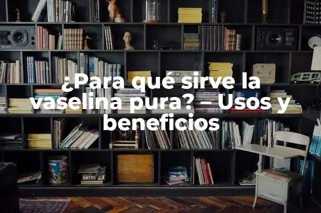 C贸mo Quitarse una Espinilla de la Cara de Forma Segura y Efectiva 4 驴Para qu茅 sirve la vaselina pura? – Usos y beneficios