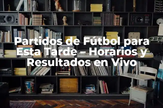 ¿Qué echan esta tarde en la tele? Programación TV en vivo 5 Partidos de Fútbol para Esta Tarde – Horarios y Resultados en Vivo