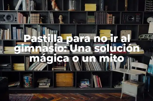 Andrea Bueno Isla de las Tentaciones Instagram: Todo lo que necesitas saber 5 Pastilla para no ir al gimnasio: Una solución mágica o un mito
