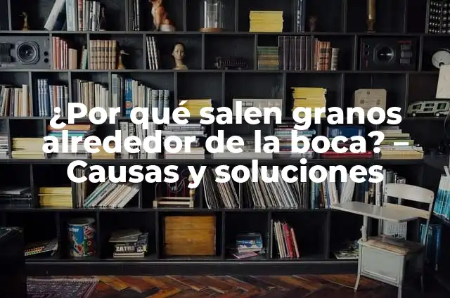 ¿Por qué me salen granos en la nariz? - Causas y soluciones 4 ¿Por qué salen granos alrededor de la boca? – Causas y soluciones