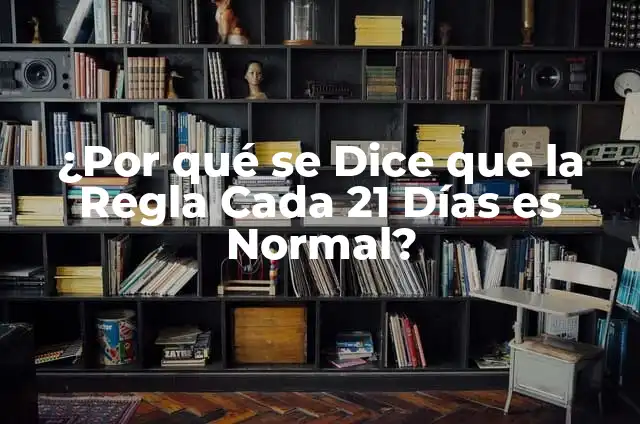 ¿Por qué se Dice que la Regla Cada 21 Días es Normal?