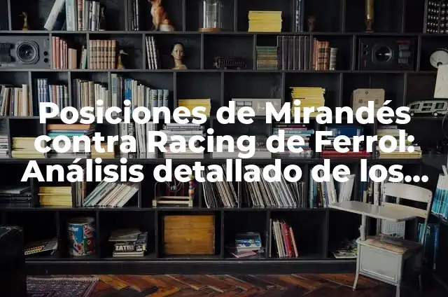 Posiciones de Racing Ferrol contra S.D. Huesca: Análisis Detallado 5 Posiciones de Mirandés contra Racing de Ferrol: Análisis detallado de los enfrentamientos
