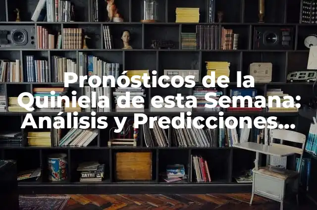 Partidos de la Quiniela de esta Semana: Previsiones y Análisis 4 Pronósticos de la Quiniela de esta Semana: Análisis y Predicciones Exactas