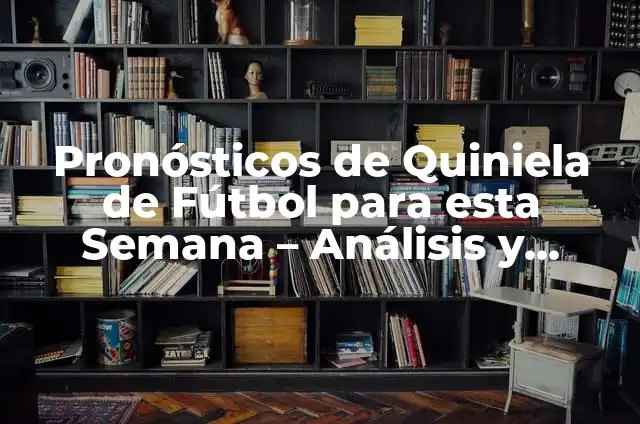 Partidos de la Quiniela de esta Semana: Previsiones y Análisis 5 Pronósticos de Quiniela de Fútbol para esta Semana – Análisis y Predicciones