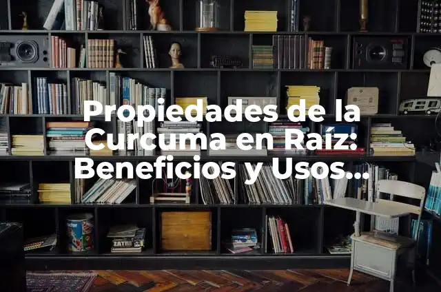 ¿Qué son las propiedades de la infusión de curcuma y cómo benefician nuestra salud? 6 Propiedades de la Curcuma en Raíz: Beneficios y Usos Naturales