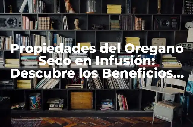 ¿Qué son las propiedades de la infusión de curcuma y cómo benefician nuestra salud? 4 Propiedades del Oregano Seco en Infusión: Descubre los Beneficios para tu Salud