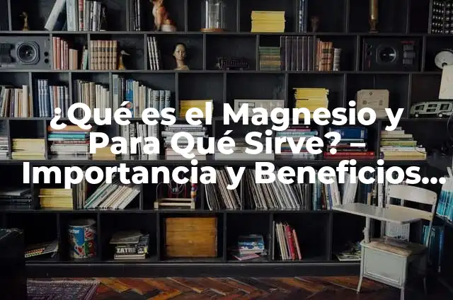 Vinagre con Agua para Qué Sirve - Descubre los Usos y Beneficios 3 ¿Qué es el Magnesio y Para Qué Sirve? – Importancia y Beneficios del Magnesio