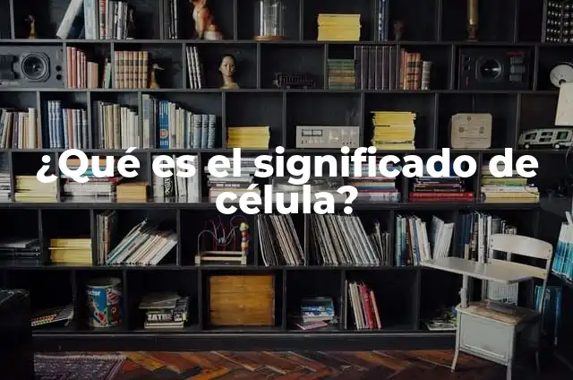 Diferencia entre Célula Vegetal y Célula Animal: Entendiendo las Distinciones Fundamentales 7 ¿Qué es el significado de célula?