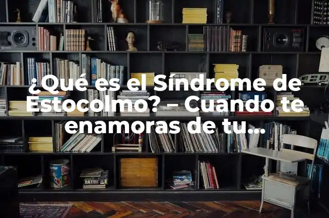 Significado de Síndrome de la Espinilla 4 ¿Qué es el Síndrome de Estocolmo? – Cuando te enamoras de tu secuestrador
