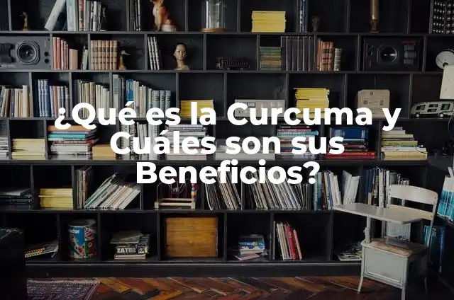 ¿Qué son las propiedades de la infusión de curcuma y cómo benefician nuestra salud? 5 ¿Qué es la Curcuma y Cuáles son sus Beneficios?