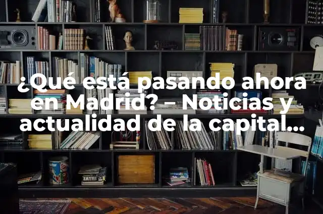 ¿Qué está pasando ahora en Ecuador? - Situación actual y noticias recientes 3 ¿Qué está pasando ahora en Madrid? – Noticias y actualidad de la capital española
