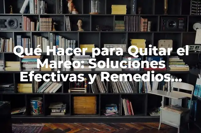 ¿Qué Hacer para Quitar la Tos: Soluciones Efectivas y Remedios Naturales? 5 Qué Hacer para Quitar el Mareo: Soluciones Efectivas y Remedios Naturales