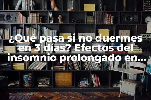 Concepto y significado de normalidad 8 ¿Qué pasa si no duermes en 3 días? Efectos del insomnio prolongado en la salud