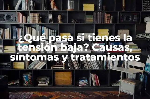 Por qué no se me empalma: Guía completa para superar la disfunción eréctil 3 ¿Qué pasa si tienes la tensión baja? Causas, síntomas y tratamientos