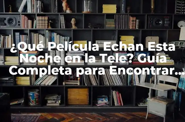 ¿Qué echan esta tarde en la tele? Programación TV en vivo 6 ¿Qué Película Echan Esta Noche en la Tele? Guía Completa para Encontrar la Mejor Opción