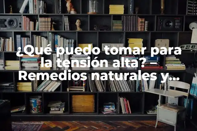 ¿Qué puedo tomar para bajar la tensión? - Remedios naturales y consejos para reducir el estrés 7 ¿Qué puedo tomar para la tensión alta? – Remedios naturales y alternativos