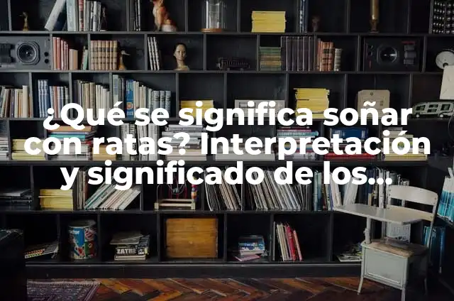 ¿Qué se significa soñar con ratas? Interpretación y significado de los sueños