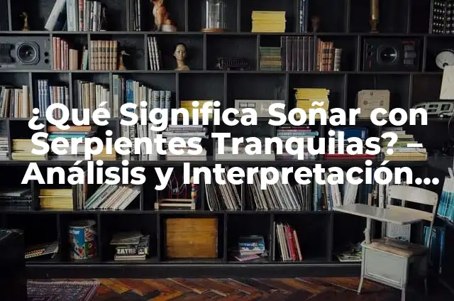 Soñar con Serpientes en el Suelo: Interpretación y Significado 4 ¿Qué Significa Soñar con Serpientes Tranquilas? – Análisis y Interpretación de los Sueños
