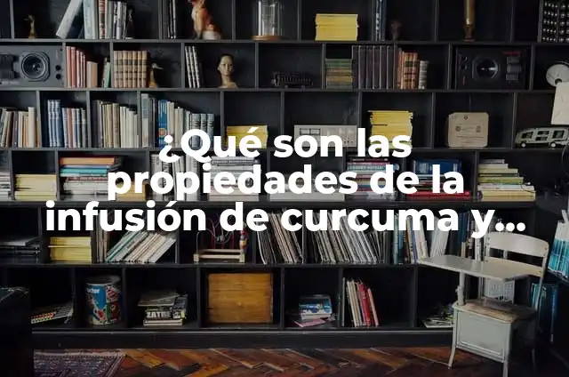 ¿Qué es la Curcuma y Cuáles son sus Beneficios? 4 ¿Qué son las propiedades de la infusión de curcuma y cómo benefician nuestra salud?