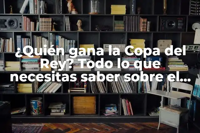 Copas del Rey Horarios y TV: Guía Completa de la Competición Española 5 ¿Quién gana la Copa del Rey? Todo lo que necesitas saber sobre el campeón de la competición española de fútbol