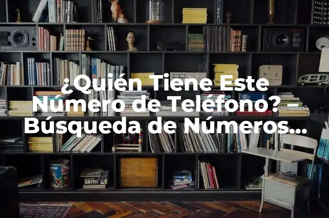Cómo Saber mi Número de Teléfono - Guía Detallada y Completa 7 ¿Quién Tiene Este Número de Teléfono? – Búsqueda de Números de Teléfono
