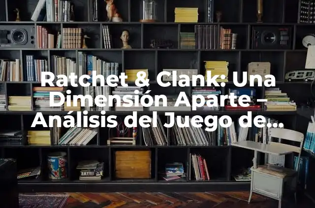 Ratchet & Clank: Una Dimensión Aparte - Análisis y Guía del Juego 7 Ratchet & Clank: Una Dimensión Aparte – Análisis del Juego de Acción y Aventuras