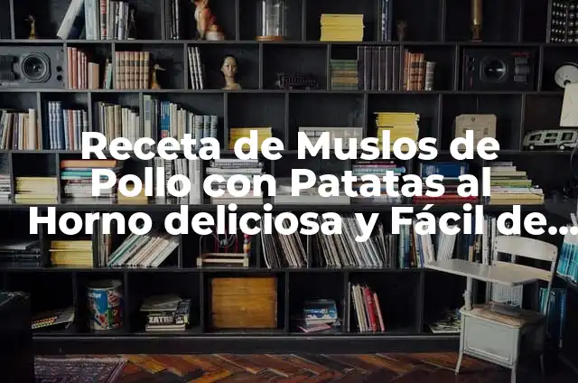 Cómo Hacer Tortilla de Patatas con Cebolla: Receta y Consejos 3 Receta de Muslos de Pollo con Patatas al Horno deliciosa y Fácil de Preparar