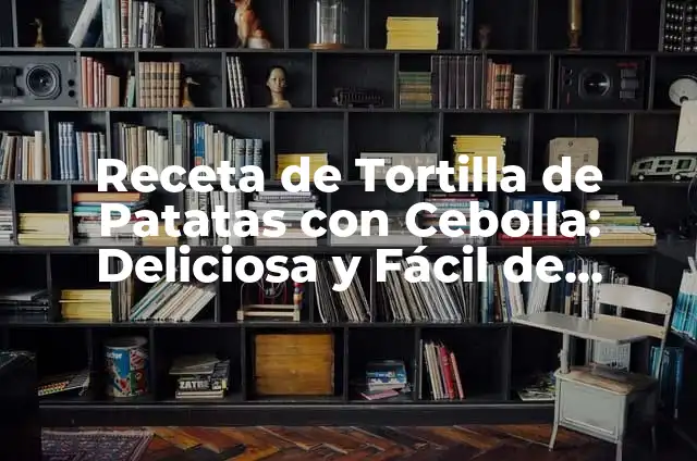 Cómo Hacer Tortilla de Patatas con Cebolla: Receta y Consejos 7 Receta de Tortilla de Patatas con Cebolla: Deliciosa y Fácil de Preparar