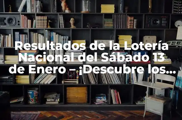 Sorteo de la Lotería del Sábado 13 de Enero: ¿Cómo Funciona y Cómo Participar? 6 Resultados de la Lotería Nacional del Sábado 13 de Enero – ¡Descubre los Números Ganadores!