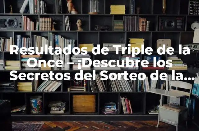 Cómo Calcular el Resultado de Triple de la Once - Guía Detallada 5 Resultados de Triple de la Once – ¡Descubre los Secretos del Sorteo de la Lotería!
