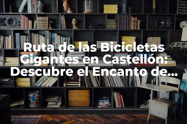 ¿Puede Ir el Girona a la Champions? Análisis de Posibilidades y Ruta al Éxito 7 Ruta de las Bicicletas Gigantes en Castellón: Descubre el Encanto de esta Ruta Turística