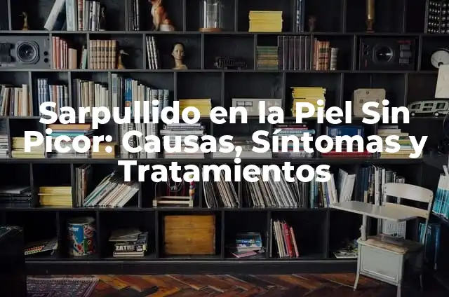 Crema para el Picor de la Vulva: Alivio para la Irritaci贸n Femenina 5 Sarpullido en la Piel Sin Picor: Causas, S铆ntomas y Tratamientos
