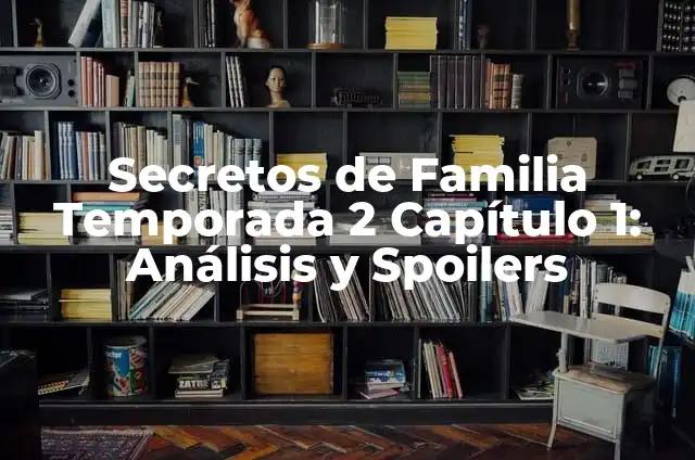 ¿Cuáles son los episodios de El Juego del Calamar? Análisis y explicación detallada 6 Secretos de Familia Temporada 2 Capítulo 1: Análisis y Spoilers