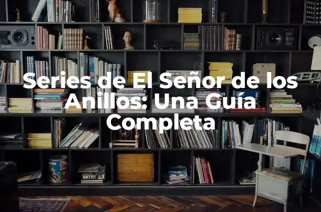 La Guía Definitiva de El Señor de los Anillos Película 6 Series de El Señor de los Anillos: Una Guía Completa