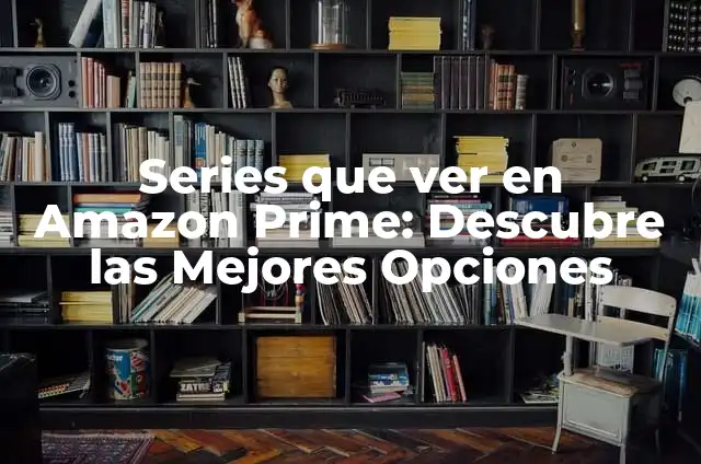 Cómo Saber Mi Contraseña de Amazon Prime: Guía Completa 4 Series que ver en Amazon Prime: Descubre las Mejores Opciones
