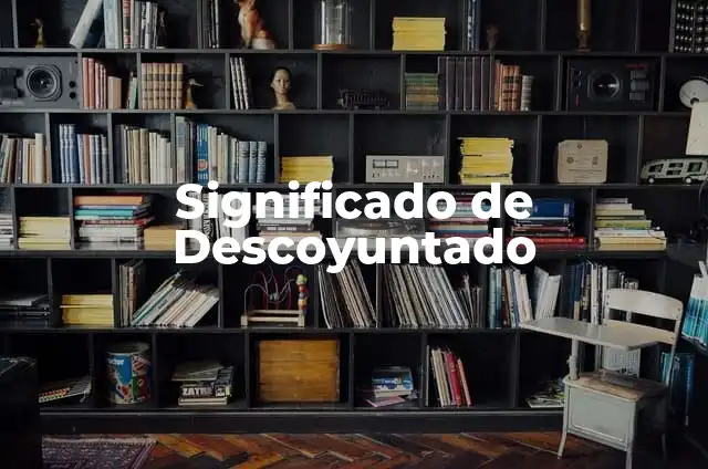 Significado de Descoyuntado