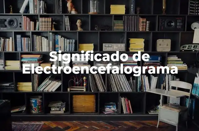 Significado y Origen de Tzictli 5 Significado de Electroencefalograma