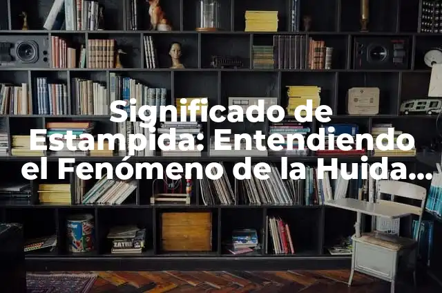 Significado de Estampida: Entendiendo el Fenómeno de la Huida Masiva